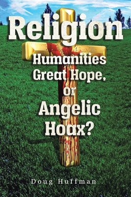 Religion, Humanities Great Hope or Angelic Hoax? by Huffman, Doug J.