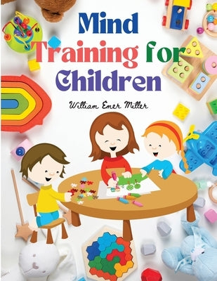 Mind Training for Children: Educational Games that Train the Senses by William Emer Miller