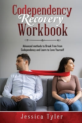 Codependency Recovery Workbook: Advanced methods to Break Free from Codependency and Learn to Love Yourself by Tyler, Jessica