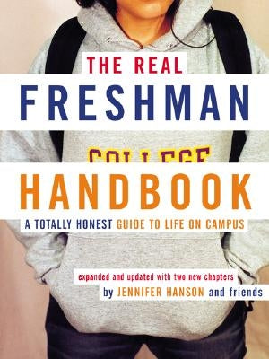 The Real Freshman Handbook: A Totally Honest Guide to Life on Campus by Hanson, Jennifer