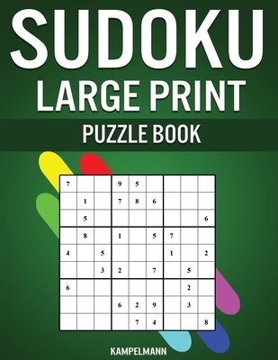 Sudoku Large Print Puzzle Book: 200 Easy, Medium and Hard Sudokus with Instructions and Solutions - Large Print by Kampelmann