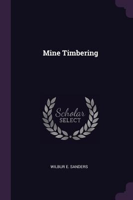 Mine Timbering by Sanders, Wilbur E.