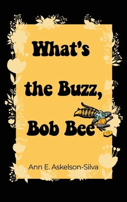 What's the Buzz, Bob Bee? by Askelson-Silva, Ann E.