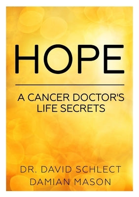 Hope: A cancer doctor's life secrets by Schlect, David