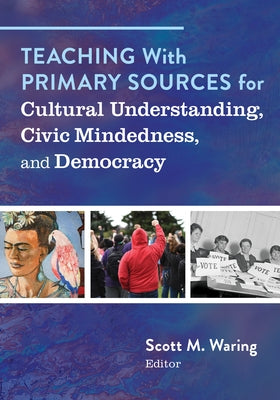 Teaching with Primary Sources for Cultural Understanding, Civic Mindedness, and Democracy by Waring, Scott M.