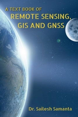 A Text Book of Remote Sensing, GIS and Gnss by Sailesh