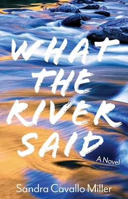 What the River Said by Cavallo Miller, Sandra