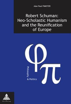 Robert Schuman: Neo-Scholastic Humanism and the Reunification of Europe by Fragnière, Gabriel