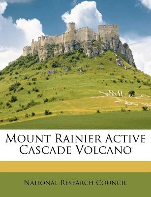 Mount Rainier Active Cascade Volcano by National Research Council