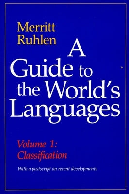 A Guide to the World's Languages: Volume I, Classification by Ruhlen, Merritt