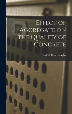 Effect of Aggregate on the Quality of Concrete by Kanbar-Agha, Fadhil