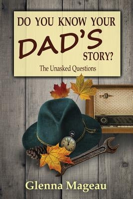 Do You Know Your Dad's Story?: The Unasked Questions by Mageau, Glenna