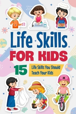 Life Skills for Kids: 15 Life Skills You Should Teach Your Kids: Educational Books for Kids by Kaur, Lilly