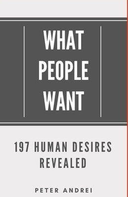 What People Want: 197 Human Desires Revealed by Andrei, Peter