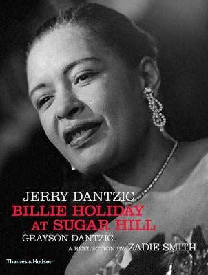 Jerry Dantzic: Billie Holiday at Sugar Hill: With a Reflection by Zadie Smith by Dantzic, Jerry