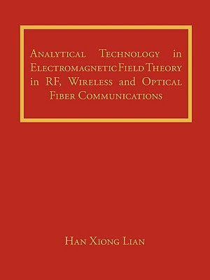 Analytical Technology in Electromagnetic Field Theory in RF, Wireless and Optical Fiber Communications by Lian, Han Xiong