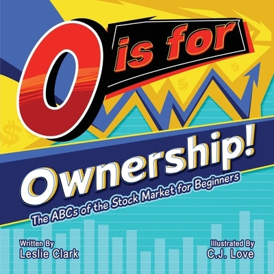 O is for Ownership!: The ABCs of the Stock Market for Beginners by Clark, Leslie