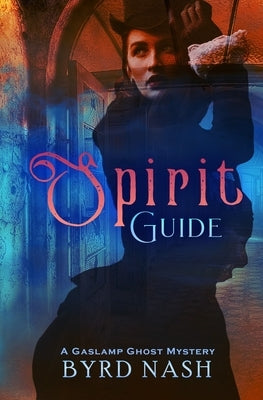 Spirit Guide: A Gaslamp Ghost Mystery by Nash, Byrd