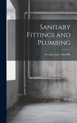 Sanitary Fittings and Plumbing by Sutcliffe, George Lister