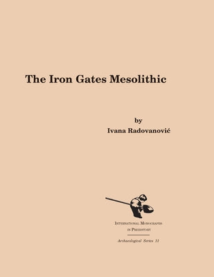 The Iron Gates Mesolithic by Radovanovic, Ivana