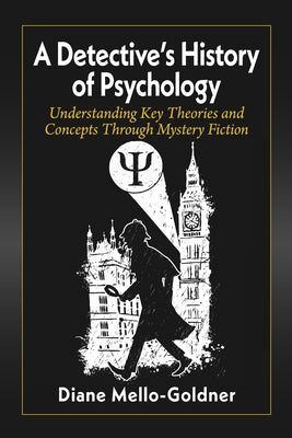 A Detective's History of Psychology: Understanding Key Theories and Concepts Through Mystery Fiction by Mello-Goldner, Diane