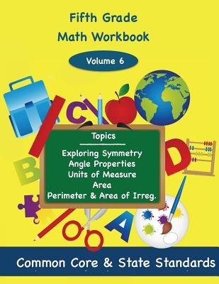 Fifth Grade Math Volume 6: Exploring Symmetry, Angle Properties, Units of Measure, Area, Perimeter and Area of Irregular Polygons by DeLuca, Todd