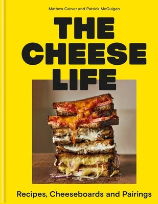 The Cheese Life: Recipes, Cheeseboards and Pairings by Carver, Mathew