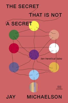 The Secret That Is Not a Secret: Ten Heretical Tales by Michaelson, Jay