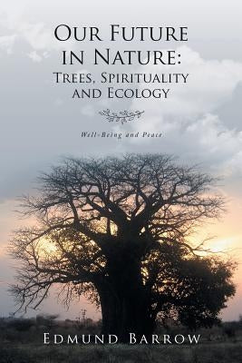 Our Future in Nature: Trees, Spirituality, and Ecology by Barrow, Edmund