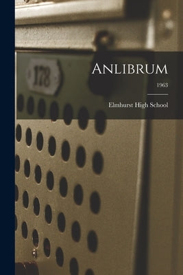 Anlibrum; 1963 by Elmhurst High School (Fort Wayne, Ind ).