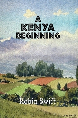 A Kenya Beginning by Swift, Robin