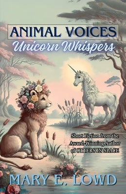 Animal Voices, Unicorn Whispers by Lowd, Mary E.