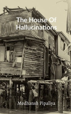 The House Of Hallucinations by Medhansh Pipaliya