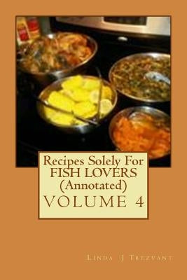 Recipes Solely For FISH LOVERS (Annotated): Healthy Happy Eating! by Trezvant, Linda J.