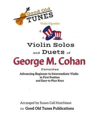 Violin Solos and Duets of George M. Cohan Favorites: for Advancing Beginner to Intermediate Violin, in First Position and Easy-to-Play Keys by Cohan, George M.