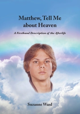 Matthew, Tell Me About Heaven: A Firsthand Description of the Afterlife by Ward, Suzanne