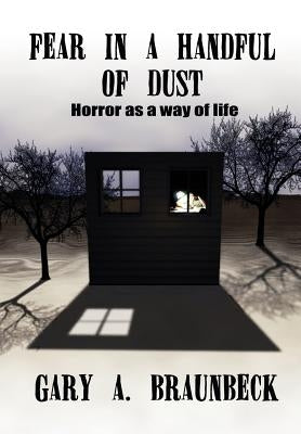 Fear in a Handful of Dust: Horror as a Way of Life by Braunbeck, Gary A.