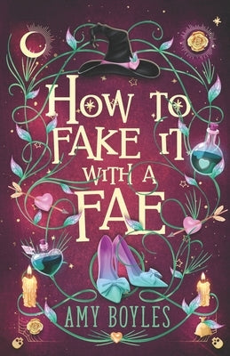 How To Fake It With A Fae: An Enemies to Lovers Romantic Comedy by Boyles, Amy