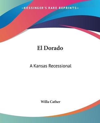 El Dorado: A Kansas Recessional by Cather, Willa