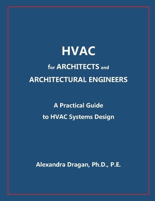 HVAC for ARCHITECTS and ARCHITECTURAL ENGINEERS: A Practical Guide to HVAC Design by Dragan, Alexandra