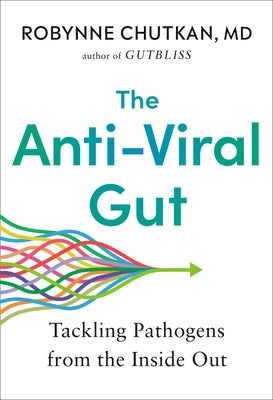 The Anti-Viral Gut: Tackling Pathogens from the Inside Out by Chutkan, Robynne