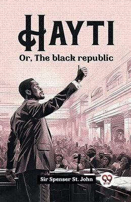 Hayti Or, The black republic by John, Spenser St