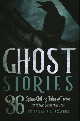 Ghost Stories: 36 Spine-Chilling Tales of Terror and the Supernatural by Bowers, Bill