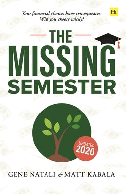 The Missing Semester: Your Financial Choices Have Consequences. Will You Choose Wisely? by Natali, Gene