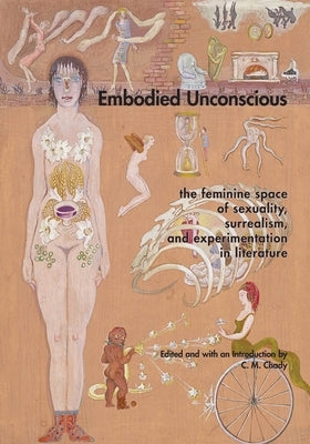 Embodied Unconscious: the feminine space of sexuality, surrealism, and experimentation in literature by Chady, C. M.