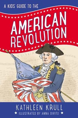 A Kids' Guide to the American Revolution by Krull, Kathleen