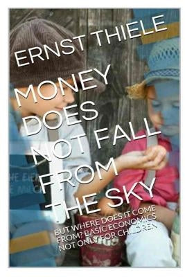 Money Does Not Fall From the Sky: Basic Economics not only for Children by Tsalapatis, Paula