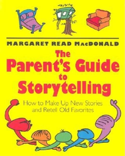 The Parent's Guide to Storytelling: How to Make Up New Stories and Retell Old Favorites by MacDonald, Margaret Read