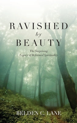 Ravished by Beauty: The Surprising Legacy of Reformed Spirituality by Lane, Belden C.