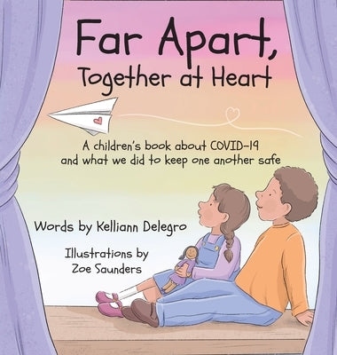 Far Apart, Together at Heart: A children's book about COVID-19 and what we did to keep one another safe by Delegro, Kelliann